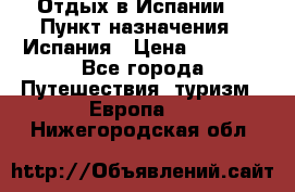 Отдых в Испании. › Пункт назначения ­ Испания › Цена ­ 9 000 - Все города Путешествия, туризм » Европа   . Нижегородская обл.